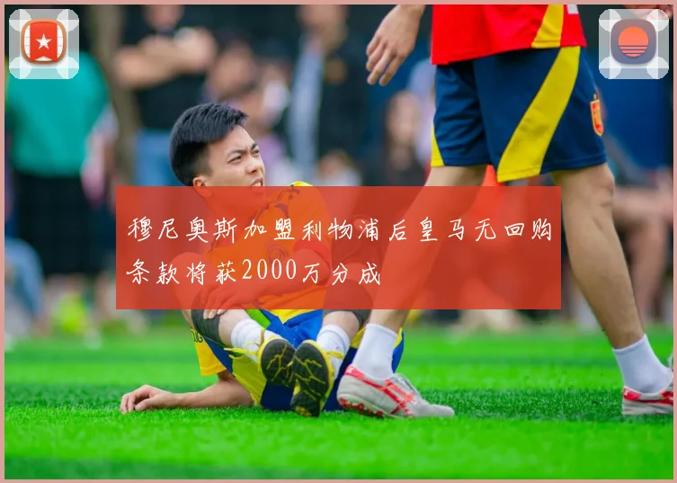 穆尼奥斯加盟利物浦后皇马无回购条款将获2000万分成